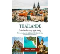 THAÏLANDE GUIDE DE VOYAGE 2025: Promenez-vous, goûtez et découvrez les merveilles de l'Orient