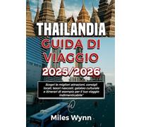 Thailandia GUIDA DI VIAGGIO 2025/2026: Scopri le migliori attrazioni, consigli locali, tesori nascosti, galateo culturale e itinerari di esempio per il tuo viaggio indimenticabile