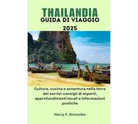 THAILANDIA GUIDA DI VIAGGIO 2025: Cultura, cucina e avventura nella terra dei sorrisi: consigli di esperti, approfondimenti locali e informazioni pratiche