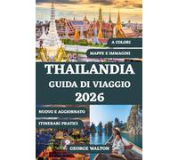 THAILANDIA GUIDA DI VIAGGIO 2026 (A COLORI): Tutto quello che devi sapere su isole, templi, cibo di strada, soggiorni di lusso ed economici, shopping, ... viaggi stagionali e attrazioni imperdibili