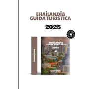 Thailandia Guida turistica 2025: Esplora antichi templi, isole tropicali e meraviglie culinarie: il manuale definitivo del viaggiatore per avventure indimenticabili in Thailandia