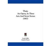 Thais: An Opera, in Three Acts and Seven Scenes (1907) Gallet, Louis, France, Anatole (Auteur)