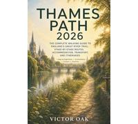 THAMES PATH 2026: The Complete Walking Guide to England's Great River Trail: Stage-by-Stage Routes, Accommodation, Transport, and Itineraries
