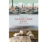 Thames-side Kent Through Time Lane, Anthony (Auteur)