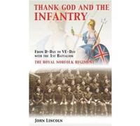 Thank God and the Infantry: From D-Day to VE-Day with the 1st Battalion, the Royal Norfolk Regiment - [Livre en VO] John Lincoln (Auteur)