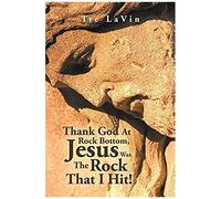 Thank God At Rock Bottom, Jesus Was The Rock That I Hit!
