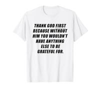 Thank God First Because Without Him You Wouldn't Have... T-Shirt Graphique avec Valeur
