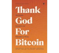 Thank God For Bitcoin: The Creation, Corruption, and Redemption of Money