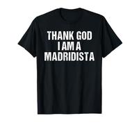 Thank God I Am A Madridista Funny Spanish Meme Madridista T-Shirt