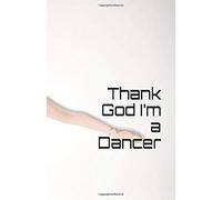 Thank God Im A Dancer: A Dance Gratitude Journal With 400 Designer Pages To Write About Dance Practice, Daily Dance Gratitude Journal