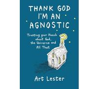 Thank God I'm an Agnostic: Trusting Your Hunch about God, the Universe and All That