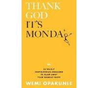 Thank God It's Monday: 52 Weekly Inspirational Messages To Blast Away Your Monday Blues