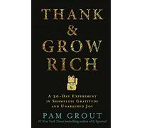 Thank & Grow Rich: A 30-Day Experiment in Shameless Gratitude and Unabashed Joy