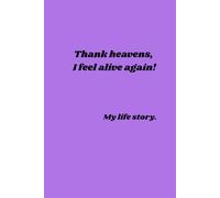 Thank heavens, I feel alive again! My life story: Personal Diary