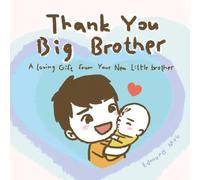 Thank You Big Brother: A Loving Gift from Your New Little Brother