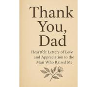 THANK YOU DAD: Heartfelt Letters of Love and Appreciation to the Man Who Raised Me