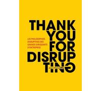 Thank you for disrupting: Les philosophies disruptives des grands dirigeants d'entreprise