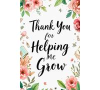 Thank You for Helping Me Grow: A Beautiful Teacher Journal for Writing Notes, Reflections, and Memories | Perfect Thank You Gift for Teachers,and Mentors