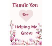 Thank You for Helping Me Grow: Teacher Gift Notebook for End of Year, Graduation, or Teacher Appreciation