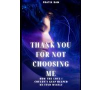 THANK YOU FOR NOT CHOOSING ME: How the Love I Couldn't Keep Helped Me Find Myself