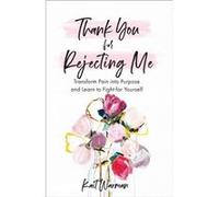 Thank You for Rejecting Me Transform Pain into Purpose and Learn to Fight for Yourself by Bianca Olthoff Bianca Olthoff (Auteur)