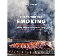 Thank You for Smoking: Fun and Fearless Recipes Cooked with a Whiff of Wood Fire on Your Grill or Smoker [A Cookbook]