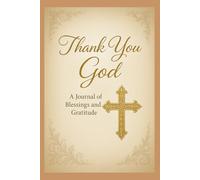 Thank you God: A Journal of Blessings and Gratitude