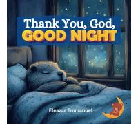 Thank You, God, Good Night: A Christian Bedtime Story To Inspire Gratitude And Peaceful Sleep