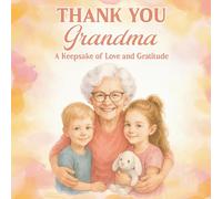 “ Thank You Grandma “ A Keepsake of Love and Gratitude: Heartfelt Gift Book with Loving Messages of Appreciation - Perfect for Mother’s Day, Birthdays, or Just Because