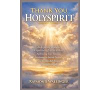 THANK YOU HOLYSPIRIT: An Uplifting Guide to Experiencing Divine Power, Embracing Your Purpose, Awakening to Sacred Presence, and Living a Life Rooted in Deep Gratitude