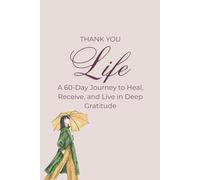 Thank You Life: A 60-Day Guided Gratitude Journal for Women to Cultivate Mindfulness, Positivity, and Self-Love