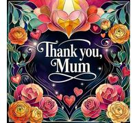 Thank You, Mum - A Thoughtful Gift: A Floral Colouring Book with Over 40 Designs to Share and Enjoy