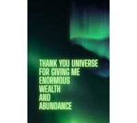 Thank You Universe For Giving Me Enormous Wealth And Abundance: Positive Affirmation Journal, Blank Notebook, Planner, Note taking, Diary and More