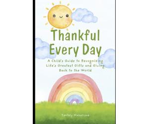 Thankful Every Day: A child guide to recognizing life’s greatest gifts and giving back to the world!
