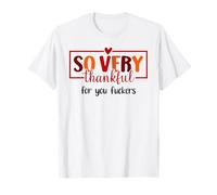 Thankful for You Fuckers Funny Thanksgiving Thankful As Fuck T-Shirt