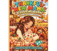 Thankful New Mama Coloring Book: My First Thanksgiving: Cozy Thanksgiving Coloring Pages for New Moms, Motherhood and Baby Moments
