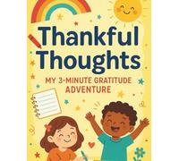 Thankful Thoughts: My 3-Minute Gratitude Adventure: A Guided Journal with Positive Prompts, Affirmations, and Activities to Help Kids Practice Gratitude, Kindness, and Mindfulness