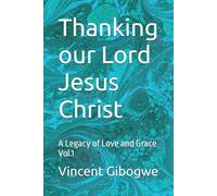 Thanking our Lord Jesus Christ: A Legacy of Love and Grace Vol.1
