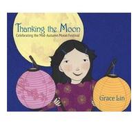 Thanking the Moon Celebrating the MidAutumn Moon Festival by Grace Lin Grace Lin (Auteur)