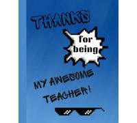 THANKS FOR BEING MY AWESOME TEACHER NOTEBOOK | MALE TEACHER GIFT | BLUE COOL TEACHER GIFT NOTEBOOK | MAN TEACHER GIFT NOTEBOOK | THANK YOU TEACHER NOTEBOOK |112 LINED PAGES | 7.5 X 9.25"