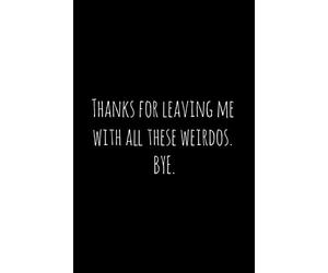 Thanks for leaving me with all these weirdos. BYE.: Perfect goodbye gift for coworker that is leaving / going away gift for your co worker, boss, manager, employee.