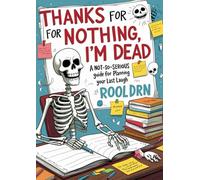 "Thanks for Nothing, I'm Dead: The Laugh-Out-Loud Leave-Behind Journal": "A Not-So-Serious Guide for Planning Your Last Laugh"