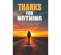 Thanks for Nothing: The Ancient Wisdom of Gratitude Tao Te Ching Verses 1 to 40 - Volume 1