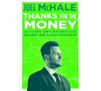 Thanks for the Money: How to Use My Life Story to Become the Best Joel McHale You Can Be