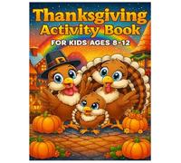 Thanksgiving Activity Book for Kids Ages 8-12: A Festive Collection of Thanksgiving-Themed Activities to Boost Problem-Solving Skills, Creativity & Learning During the Fall Holiday Season.