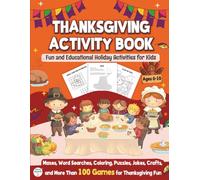 Thanksgiving Activity Book: Fun and Educational Holiday Activities for Kids Ages 6-10 with Mazes, Word Searches, Coloring, Puzzles, Jokes, Crafts, and More Than 100 Games for Thanksgiving Fun