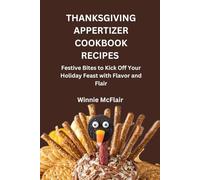 THANKSGIVING APPERTIZER COOKBOOK RECIPES: Festive Bites to Kick Off Your Holiday Feast with Flavor and Flair