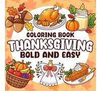 Thanksgiving Coloring Book: Bold and Easy Designs for Adults and Kids with Turkeys, Pumpkin Pie, Harvest Feasts, Perfect for Relaxation & Stress Relief