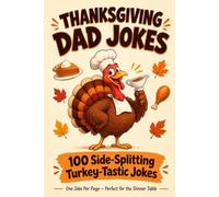 Thanksgiving Dad Jokes: 100 Side-Splitting Turkey-Tastic Jokes | One Joke Per Page | Perfect for the Dinner Table: Guaranteed to Make the Whole Family ... Holiday Humor for Adults, Kids & Grandparents
