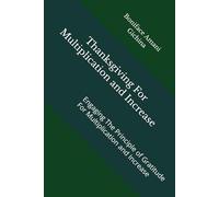 Thanksgiving For Multiplication and Increase: Engaging The Principle of Gratitude For Multiplication and Increase